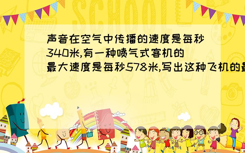 声音在空气中传播的速度是每秒340米,有一种喷气式客机的最大速度是每秒578米,写出这种飞机的最大速度和声音速度的比,并化简