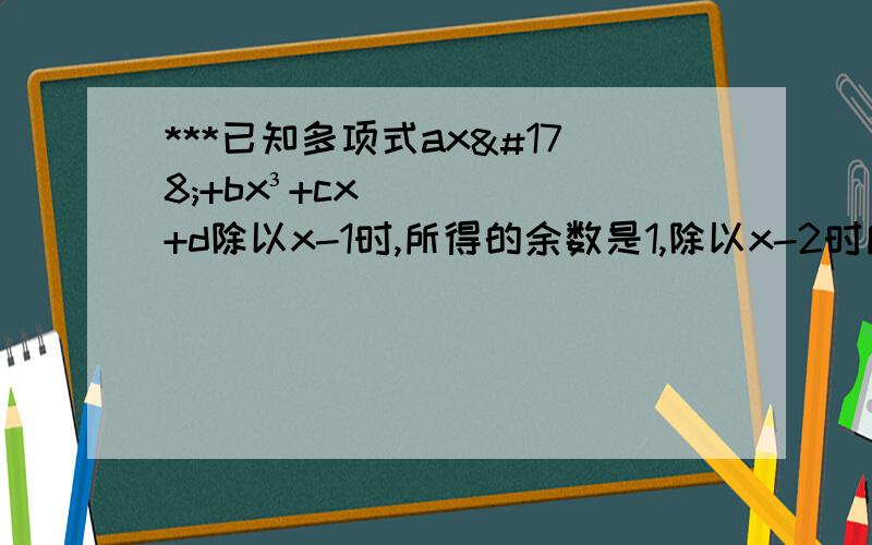 ***已知多项式ax²+bx³+cx+d除以x-1时,所得的余数是1,除以x-2时所得的余数是3,那么多项式ax²+bx³+cx+d除以（x-1)(x-2)时,所得的余数是（答案是2x-1)求解题过程