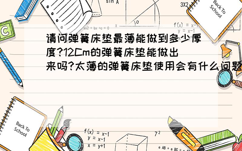 请问弹簧床垫最薄能做到多少厚度?12Cm的弹簧床垫能做出来吗?太薄的弹簧床垫使用会有什么问题?