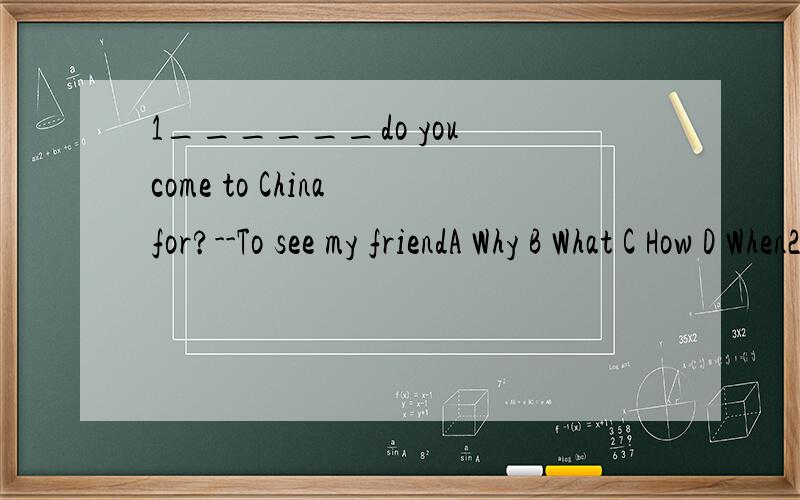 1______do you come to China for?--To see my friendA Why B What C How D When2Mum is cooking supper,Tt takes______about fifty minutes.Ashe B herself C her Dhers____aunt and ____uncleAa:a B a;an C an;a D an;an