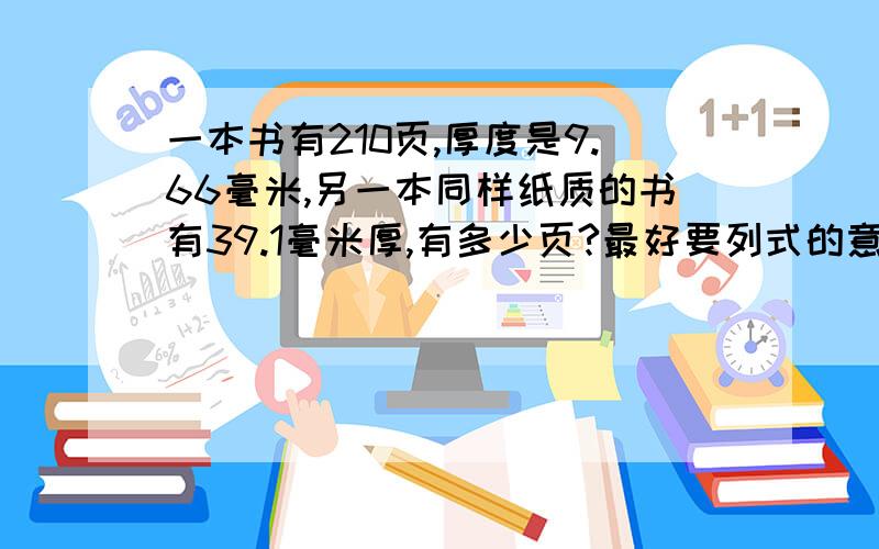 一本书有210页,厚度是9.66毫米,另一本同样纸质的书有39.1毫米厚,有多少页?最好要列式的意思.