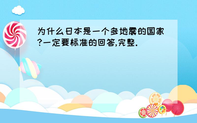 为什么日本是一个多地震的国家?一定要标准的回答,完整.