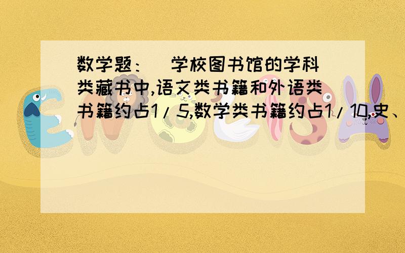 数学题：  学校图书馆的学科类藏书中,语文类书籍和外语类书籍约占1/5,数学类书籍约占1/10,史、地、生类书籍约占1/6,其余书籍归为其他类.根据这些数据,画一个学校图书馆学科类藏书的扇形