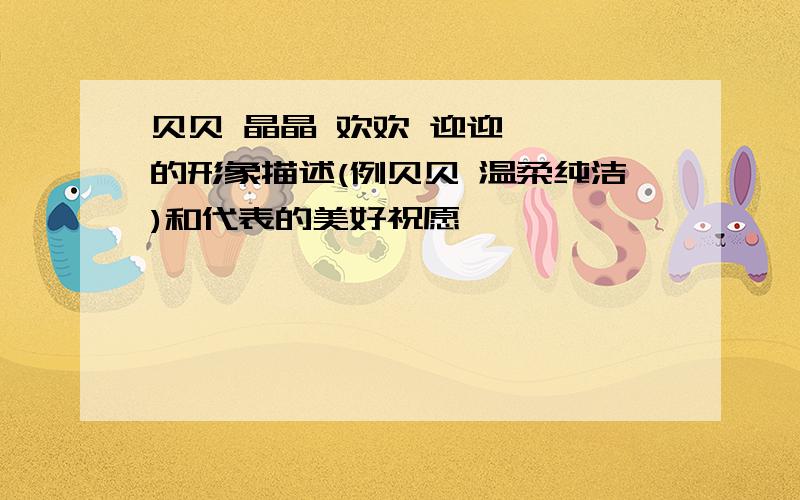 贝贝 晶晶 欢欢 迎迎 妮妮的形象描述(例贝贝 温柔纯洁)和代表的美好祝愿