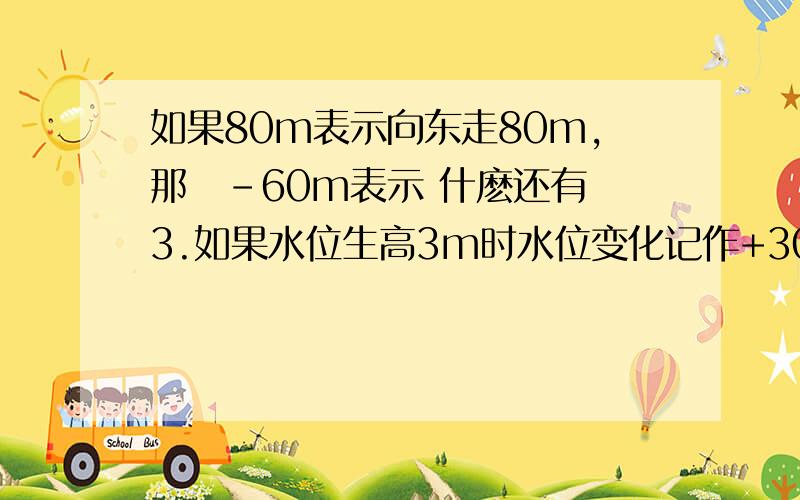 如果80m表示向东走80m,那麼-60m表示 什麽还有 3.如果水位生高3m时水位变化记作+30m,那麼水位下降30m时数为变化记作 m.水位不胜不将是水位变化记作?m.作后一题 麻烦下 4.月球表面得白天平均温