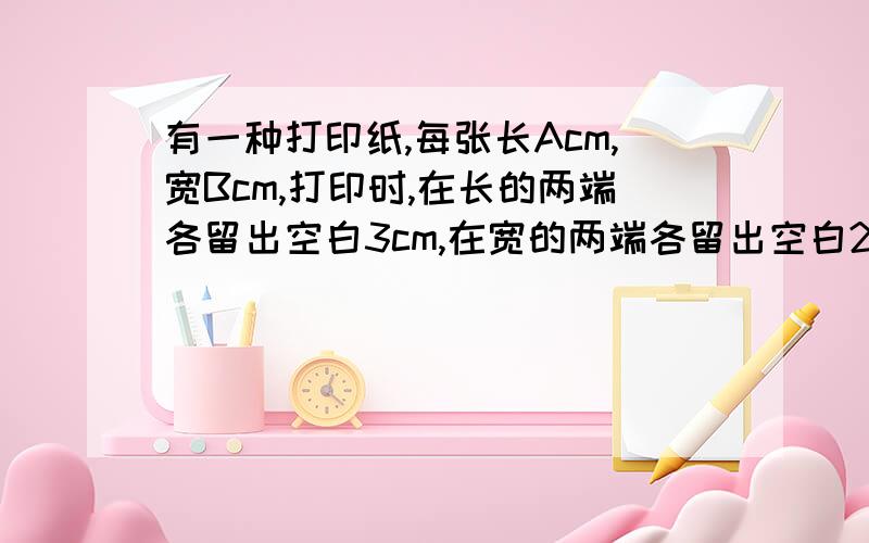 有一种打印纸,每张长Acm,宽Bcm,打印时,在长的两端各留出空白3cm,在宽的两端各留出空白2cm,那么一张这样的打印纸的实际打印面积是多大