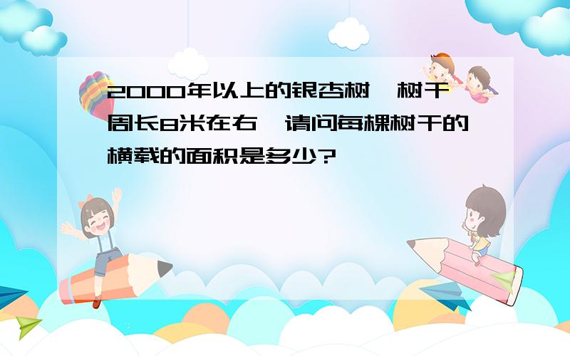 2000年以上的银杏树,树干周长8米在右,请问每棵树干的横载的面积是多少?