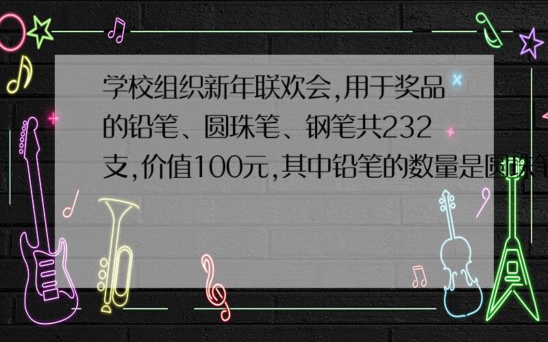 学校组织新年联欢会,用于奖品的铅笔、圆珠笔、钢笔共232支,价值100元,其中铅笔的数量是圆珠笔的4倍,已知每支铅笔0.2元,每支圆珠笔0.9元,每支钢笔2.1元.三种笔各值多少元?用方程