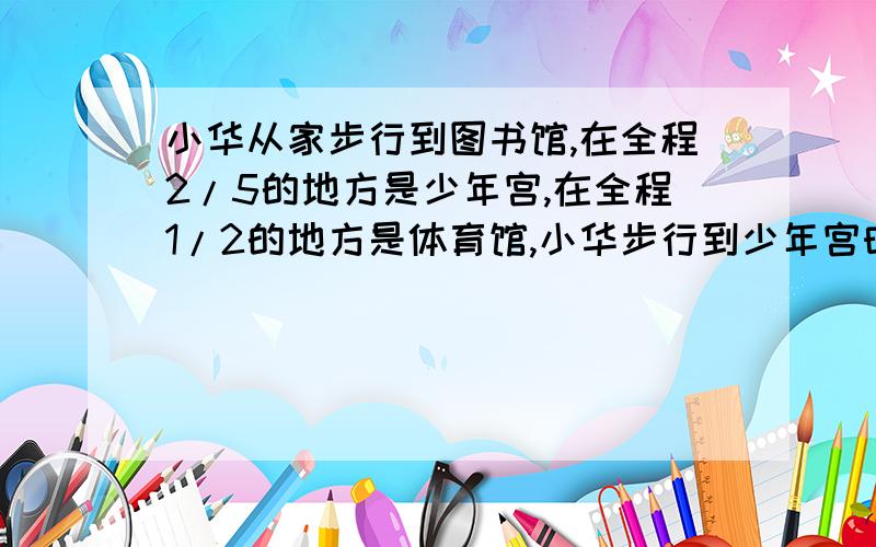 小华从家步行到图书馆,在全程2/5的地方是少年宫,在全程1/2的地方是体育馆,小华步行到少年宫时正好8点40分,步行到体育馆时8点45分,他从家到图书馆一共用了多长时间?