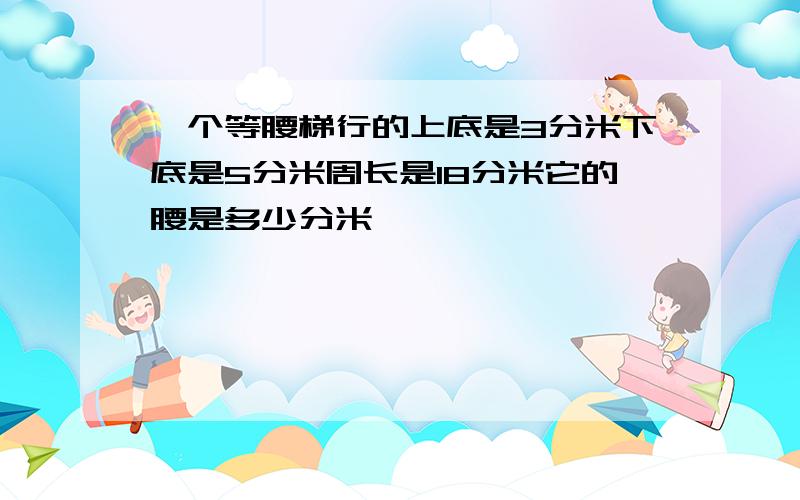 一个等腰梯行的上底是3分米下底是5分米周长是18分米它的腰是多少分米