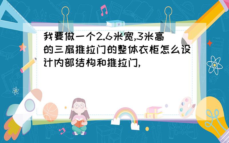 我要做一个2.6米宽,3米高的三扇推拉门的整体衣柜怎么设计内部结构和推拉门,