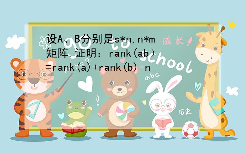 设A、B分别是s*n,n*m矩阵,证明：rank(ab）=rank(a)+rank(b)-n