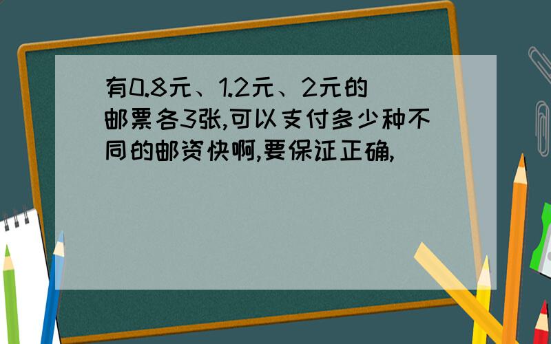 有0.8元、1.2元、2元的邮票各3张,可以支付多少种不同的邮资快啊,要保证正确,