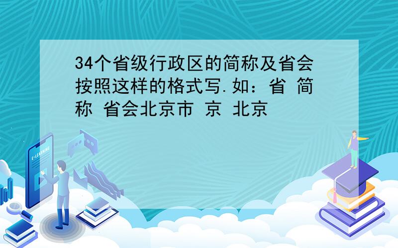 34个省级行政区的简称及省会按照这样的格式写.如：省 简称 省会北京市 京 北京