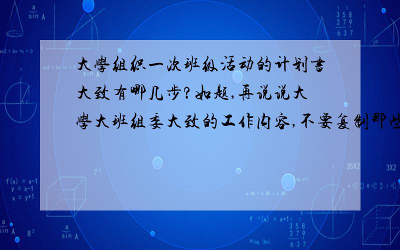 大学组织一次班级活动的计划书大致有哪几步?如题,再说说大学大班组委大致的工作内容,不要复制那些联系党员什么的,我要的是组织活动或者搞内联外联的内容.