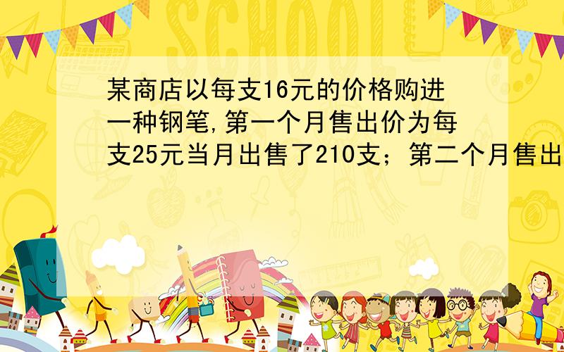 某商店以每支16元的价格购进一种钢笔,第一个月售出价为每支25元当月出售了210支；第二个月售出价减少到每支20元,当月出售了360支.已知若不考虑其他因素,每支钢笔的售出价x与每月出售的