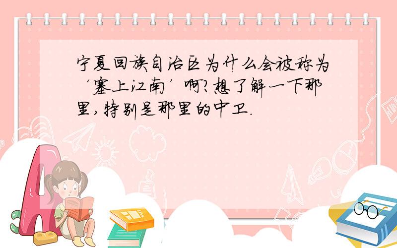 宁夏回族自治区为什么会被称为‘塞上江南’啊?想了解一下那里,特别是那里的中卫.