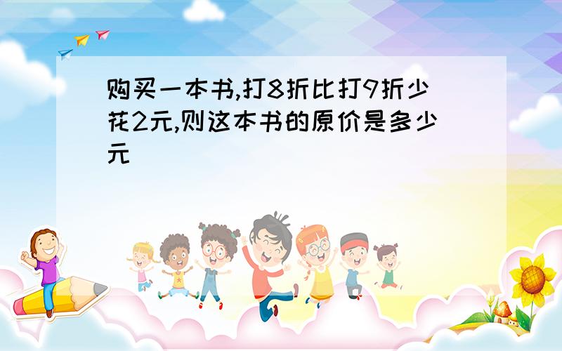 购买一本书,打8折比打9折少花2元,则这本书的原价是多少元