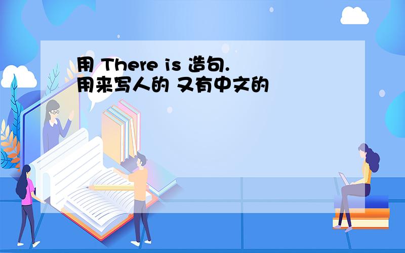 用 There is 造句.用来写人的 又有中文的