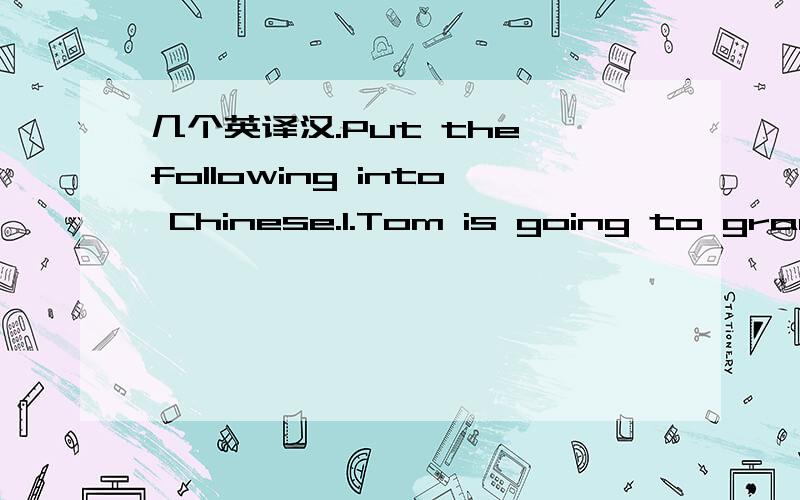 几个英译汉.Put the following into Chinese.1.Tom is going to graduate from his university .2.She is making a long distance call to the university.3.Do I have to pass some examinations with good marks?4.Can I pay by credit card 5.How can I get to