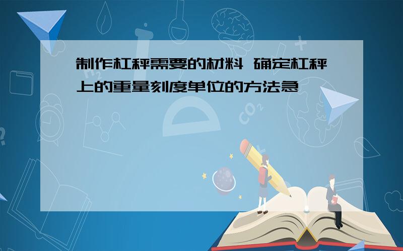 制作杠秤需要的材料 确定杠秤上的重量刻度单位的方法急