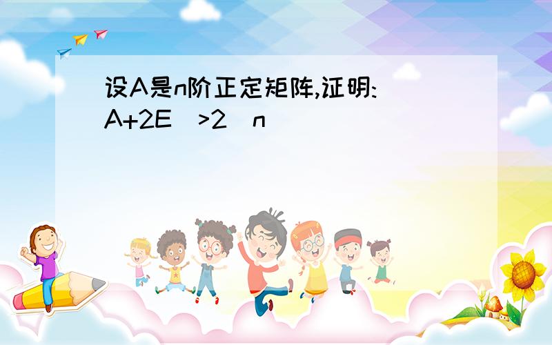 设A是n阶正定矩阵,证明:|A+2E|>2^n