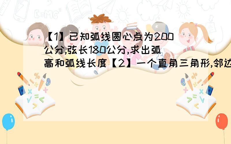 【1】已知弧线圆心点为200公分,弦长180公分,求出弧高和弧线长度【2】一个直角三角形,邻边长[第一题中的弧高],对边长[第一题中的弧线长度,除以2得出的结果],求出斜边长度【3】已知弧长[第