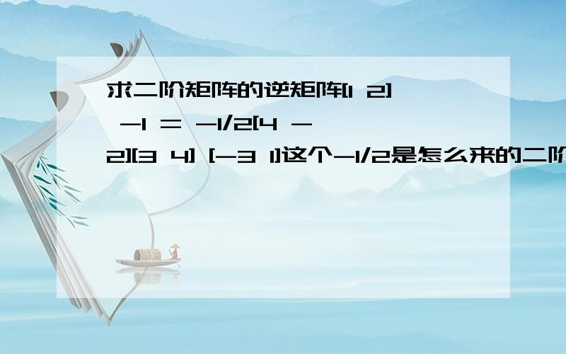 求二阶矩阵的逆矩阵[1 2] -1 = -1/2[4 -2][3 4] [-3 1]这个-1/2是怎么来的二阶的逆矩阵就是伴随矩阵,主对角线互换,副对角线互换变号啊搞错了，不是相等不过这个-1/2是什么