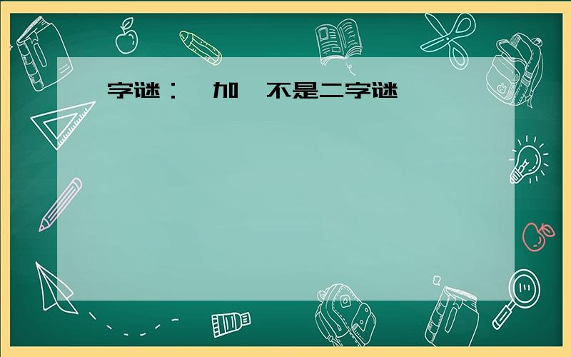 字谜：一加一不是二字谜、、