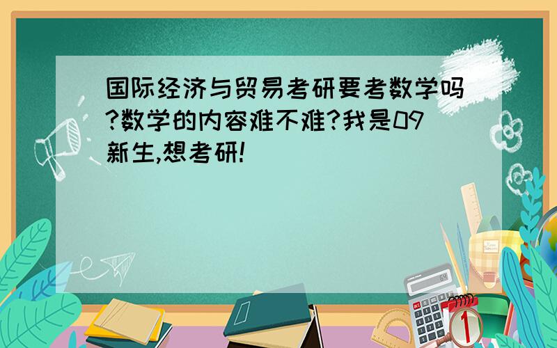 国际经济与贸易考研要考数学吗?数学的内容难不难?我是09新生,想考研!