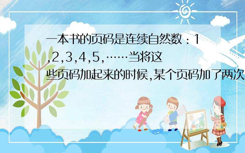 一本书的页码是连续自然数：1,2,3,4,5,……当将这些页码加起来的时候,某个页码加了两次,得到不正确的结果是2009,则这个被加了两次的页码是?