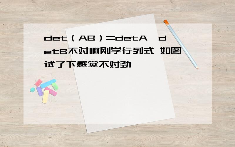 det（AB）=detA*detB不对啊刚学行列式 如图试了下感觉不对劲