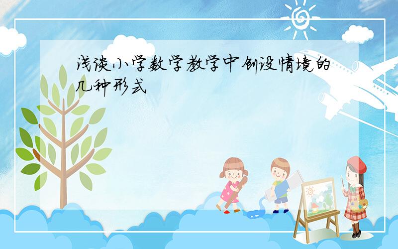 浅谈小学数学教学中创设情境的几种形式