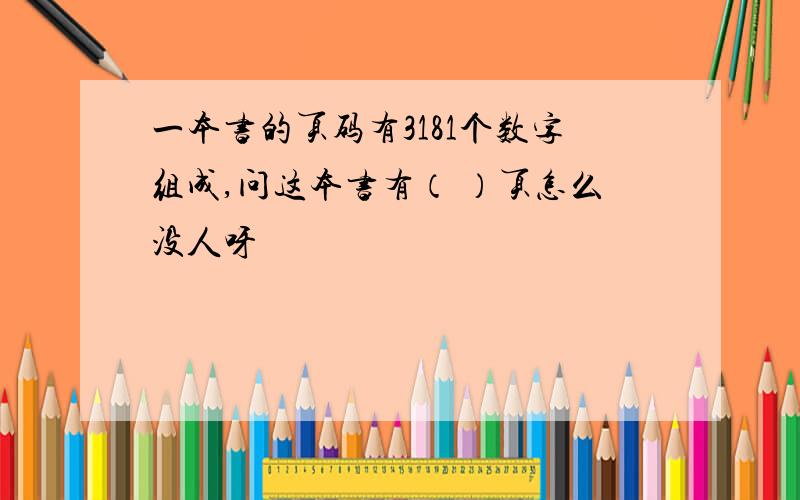 一本书的页码有3181个数字组成,问这本书有（ ）页怎么没人呀