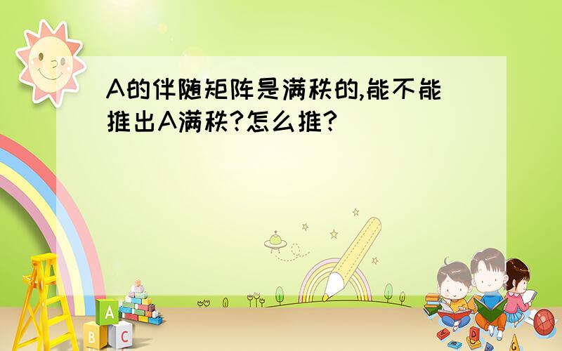 A的伴随矩阵是满秩的,能不能推出A满秩?怎么推?