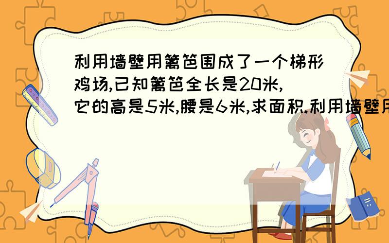 利用墙壁用篱笆围成了一个梯形鸡场,已知篱笆全长是20米,它的高是5米,腰是6米,求面积.利用墙壁用篱笆围成了一个梯形鸡场,已知篱笆全长是20米,它的高是5米,腰是6米,求面积是多少?