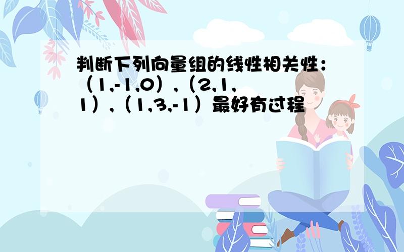 判断下列向量组的线性相关性：（1,-1,0）,（2,1,1）,（1,3,-1）最好有过程