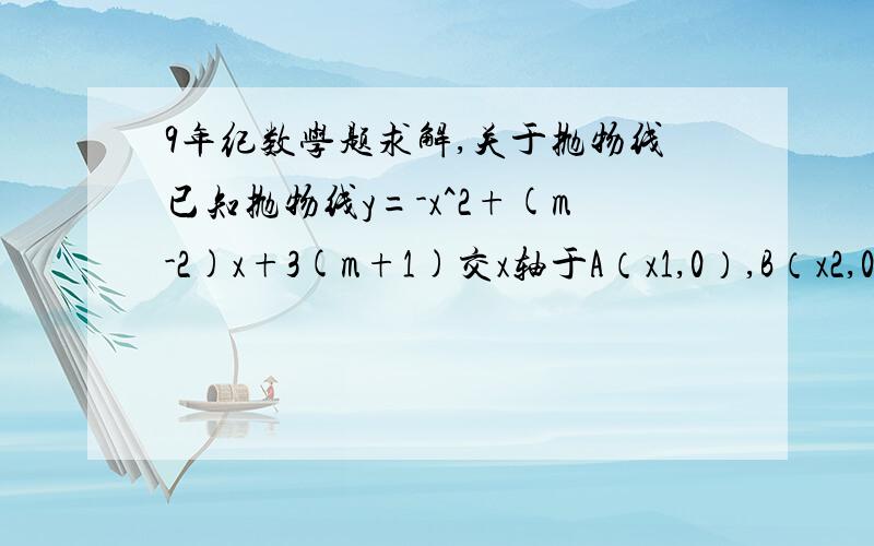 9年纪数学题求解,关于抛物线已知抛物线y=-x^2+(m-2)x+3(m+1)交x轴于A（x1,0）,B（x2,0）,交y轴的正半轴于C点,且x1|x2|,OA^2+OB^2=2OC+1.(1）求抛物线的解析式.（2）是否存在于抛物线只要一个公共点的直