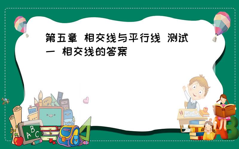 第五章 相交线与平行线 测试一 相交线的答案