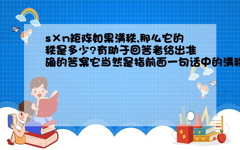 s×n矩阵如果满秩,那么它的秩是多少?有助于回答者给出准确的答案它当然是指前面一句话中的满秩的s×n矩阵