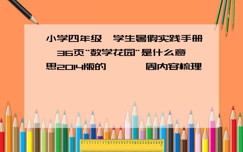 小学四年级《学生暑假实践手册》36页“数学花园”是什么意思2014版的>> 一周内容梳理        这一周研究的主要内容是“统计和数学花园”,请你梳理所学的知识和方法.请你下面知识网络图.