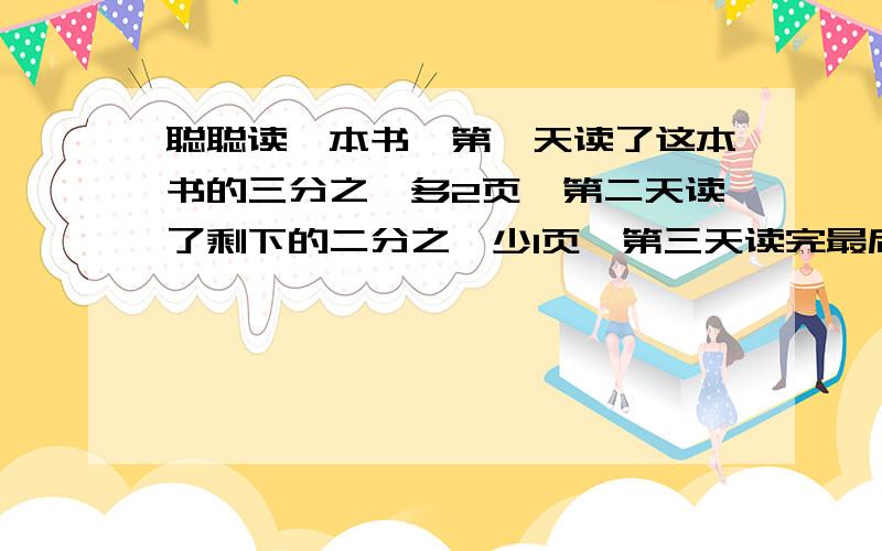 聪聪读一本书,第一天读了这本书的三分之一多2页,第二天读了剩下的二分之一少1页,第三天读完最后的20页.最本书共几页