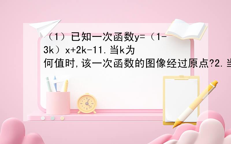 （1）已知一次函数y=（1-3k）x+2k-11.当k为何值时,该一次函数的图像经过原点?2.当k为何值时,该一次函数的图像与y轴的交点在x轴的下方?（2）在直角坐标系中,直线y=2x与直线y=x+2交于点A.求：1.点