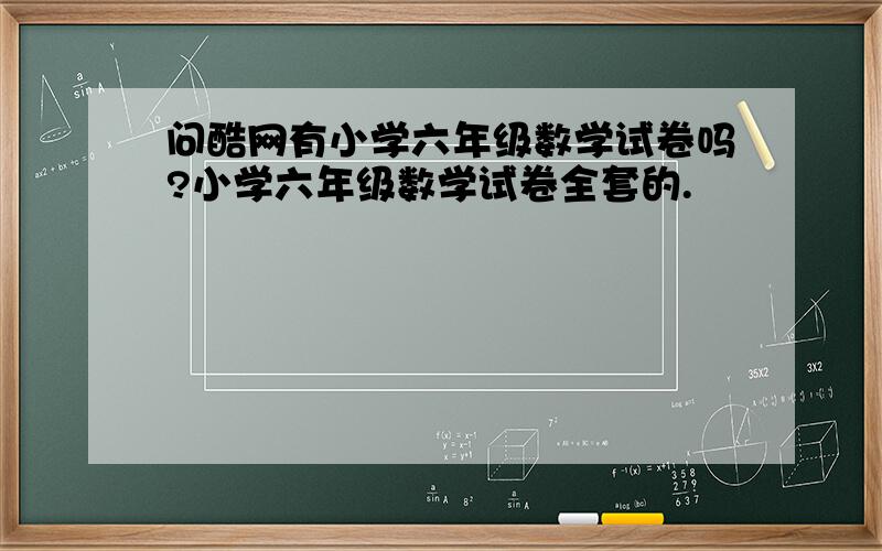 问酷网有小学六年级数学试卷吗?小学六年级数学试卷全套的.