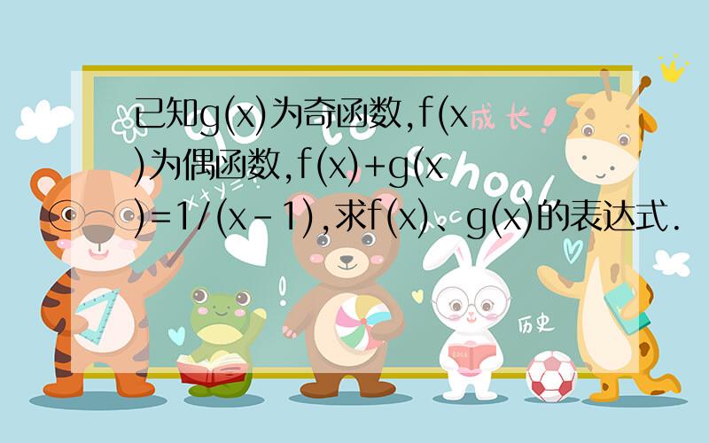 已知g(x)为奇函数,f(x)为偶函数,f(x)+g(x)=1/(x-1),求f(x)、g(x)的表达式.