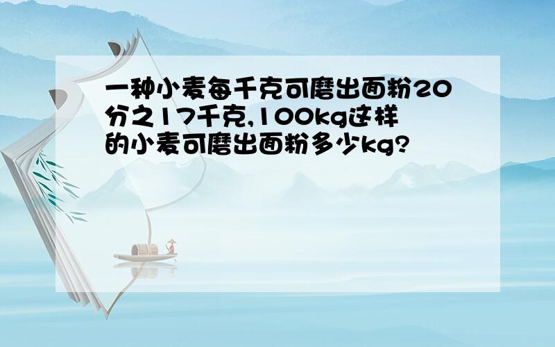 一种小麦每千克可磨出面粉20分之17千克,100kg这样的小麦可磨出面粉多少kg?