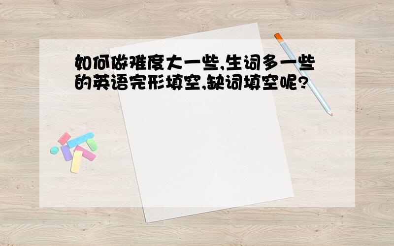 如何做难度大一些,生词多一些的英语完形填空,缺词填空呢?