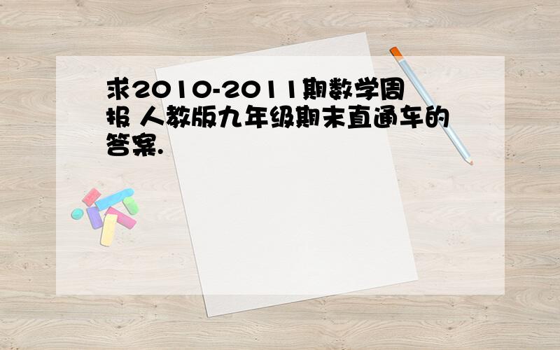 求2010-2011期数学周报 人教版九年级期末直通车的答案.