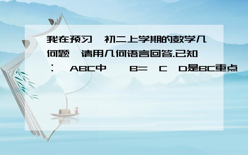 我在预习,初二上学期的数学几何题,请用几何语言回答.已知：△ABC中,∠B=∠C,D是BC重点,DE⊥AB于E,DF⊥AC于F.求证：△BED≌CFD