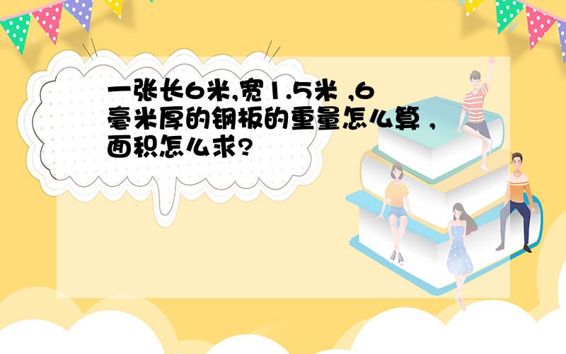 一张长6米,宽1.5米 ,6毫米厚的钢板的重量怎么算 ,面积怎么求?